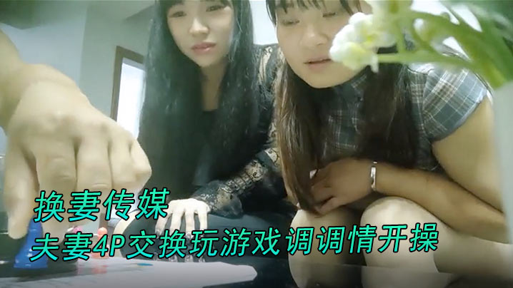 【换妻传媒】约对夫妻4P交换玩游戏调调情开操卡掉回酒店补偿猛操肉丝大肥臀-绿奴性癖